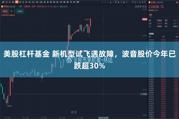 美股杠杆基金 新机型试飞遇故障，波音股价今年已跌超30%