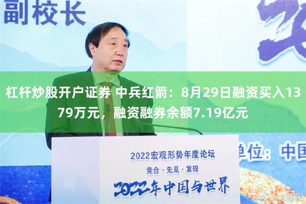 杠杆炒股开户证券 中兵红箭：8月29日融资买入1379万元，融资融券余额7.19亿元