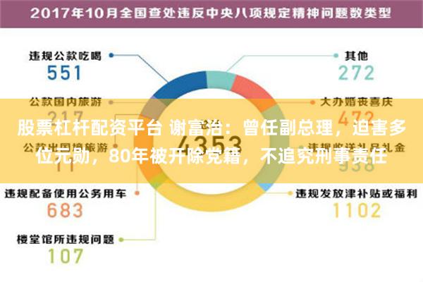 股票杠杆配资平台 谢富治：曾任副总理，迫害多位元勋，80年被开除党籍，不追究刑事责任