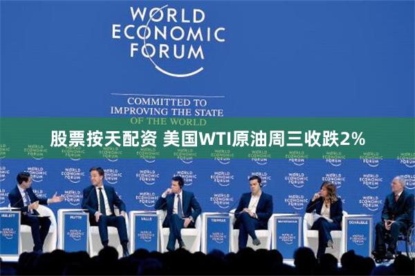 股票按天配资 美国WTI原油周三收跌2%